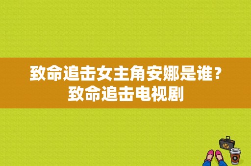 致命追击女主角安娜是谁？致命追击电视剧-图1