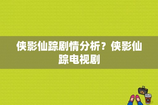 侠影仙踪剧情分析？侠影仙踪电视剧