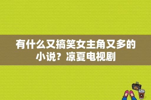 有什么又搞笑女主角又多的小说？凉夏电视剧