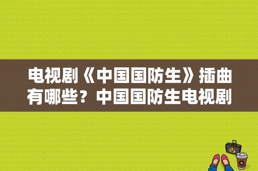 电视剧《中国国防生》插曲有哪些？中国国防生电视剧