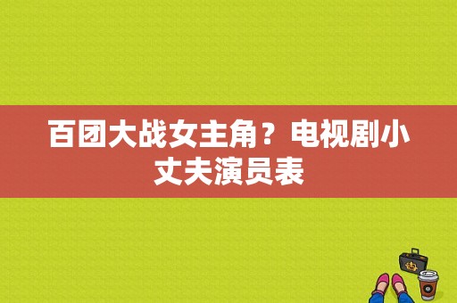 百团大战女主角？电视剧小丈夫演员表-图1