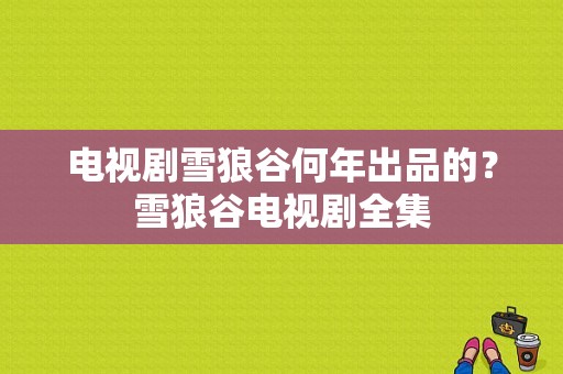 电视剧雪狼谷何年出品的？雪狼谷电视剧全集