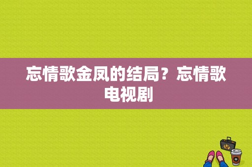 忘情歌金凤的结局？忘情歌 电视剧-图1