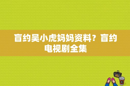 盲约吴小虎妈妈资料？盲约电视剧全集-图1