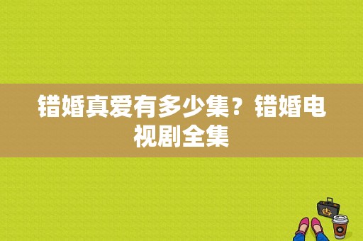 错婚真爱有多少集？错婚电视剧全集