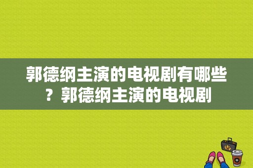 郭德纲主演的电视剧有哪些？郭德纲主演的电视剧-图1