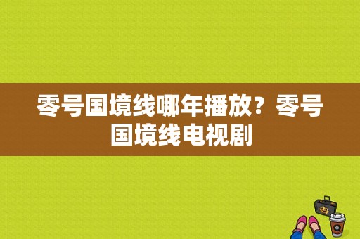 零号国境线哪年播放？零号国境线电视剧-图1