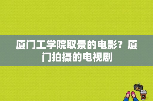 厦门工学院取景的电影？厦门拍摄的电视剧