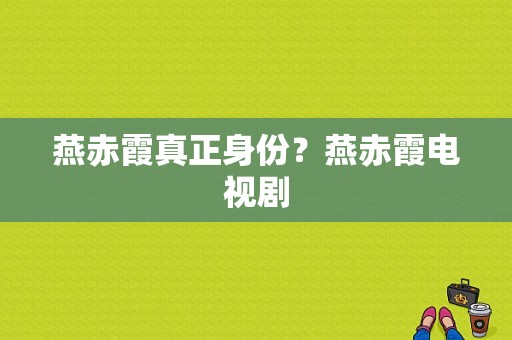 燕赤霞真正身份？燕赤霞电视剧