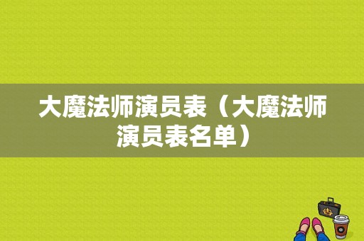 大魔法师演员表（大魔法师演员表名单）