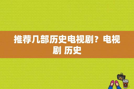 推荐几部历史电视剧？电视剧 历史