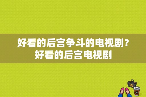 好看的后宫争斗的电视剧？好看的后宫电视剧