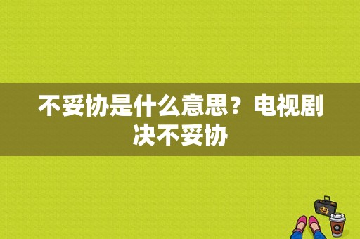 不妥协是什么意思？电视剧决不妥协