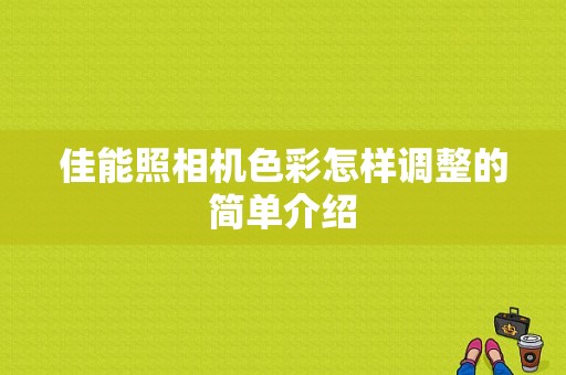 佳能照相机色彩怎样调整的简单介绍-图1