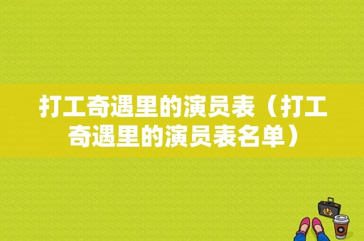 打工奇遇里的演员表（打工奇遇里的演员表名单）-图1