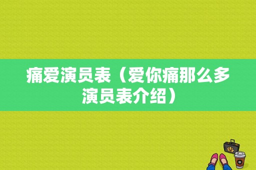 痛爱演员表（爱你痛那么多演员表介绍）