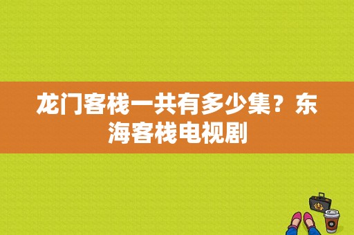 龙门客栈一共有多少集？东海客栈电视剧-图1