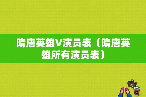 隋唐英雄V演员表（隋唐英雄所有演员表）