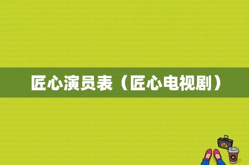 匠心演员表（匠心电视剧）