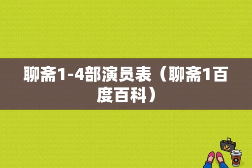 聊斋1-4部演员表（聊斋1百度百科）-图1