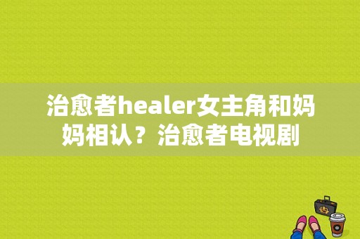 治愈者healer女主角和妈妈相认？治愈者电视剧-图1