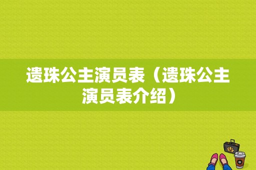 遗珠公主演员表（遗珠公主演员表介绍）