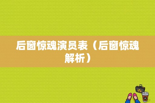 后窗惊魂演员表（后窗惊魂解析）