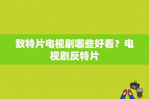 敌特片电视剧哪些好看？电视剧反特片