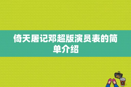 倚天屠记邓超版演员表的简单介绍