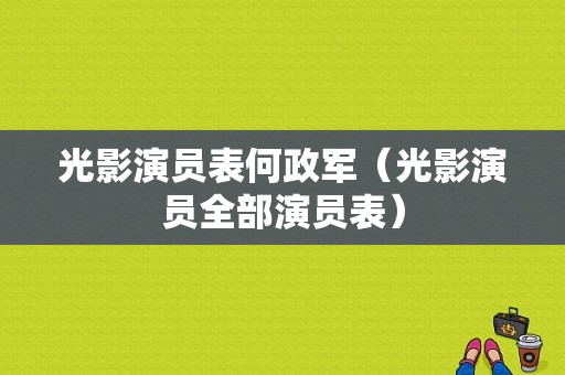 光影演员表何政军（光影演员全部演员表）