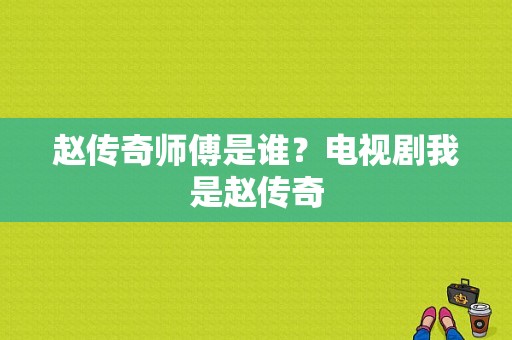 赵传奇师傅是谁？电视剧我是赵传奇