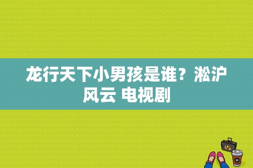 龙行天下小男孩是谁？淞沪风云 电视剧