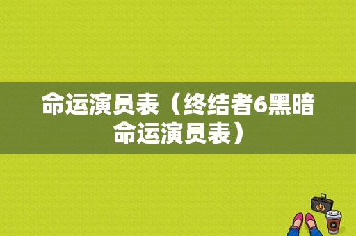 命运演员表（终结者6黑暗命运演员表）