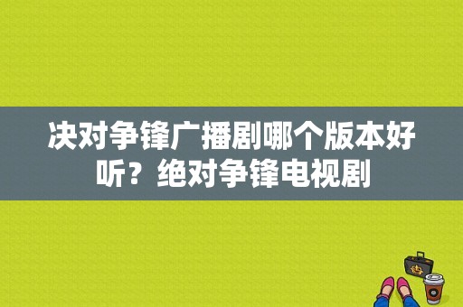 决对争锋广播剧哪个版本好听？绝对争锋电视剧