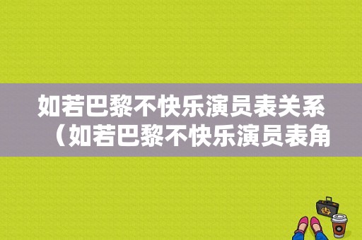 如若巴黎不快乐演员表关系（如若巴黎不快乐演员表角色介绍）-图1