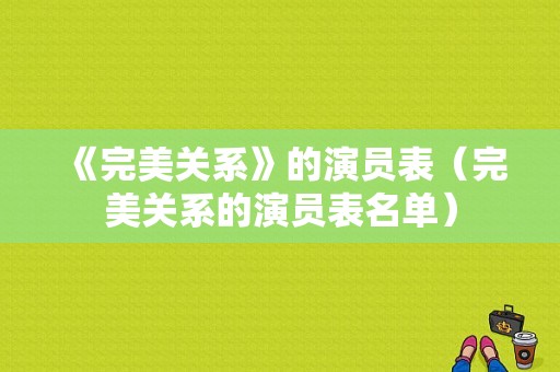 《完美关系》的演员表（完美关系的演员表名单）