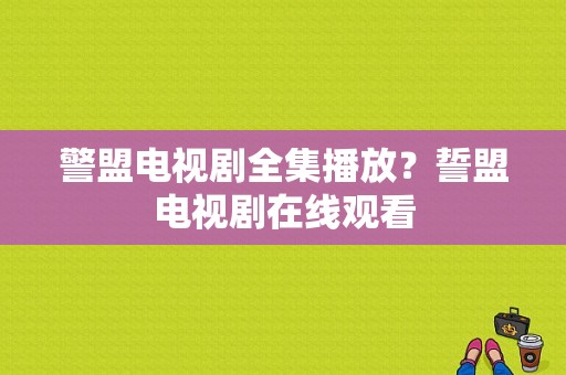 警盟电视剧全集播放？誓盟电视剧在线观看