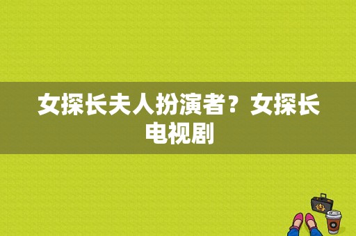 女探长夫人扮演者？女探长电视剧