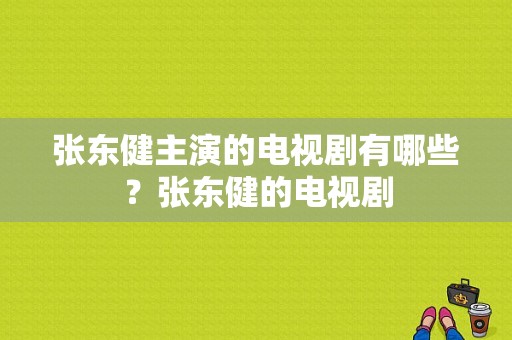 张东健主演的电视剧有哪些？张东健的电视剧-图1