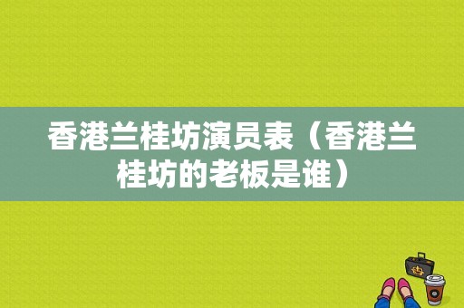 香港兰桂坊演员表（香港兰桂坊的老板是谁）