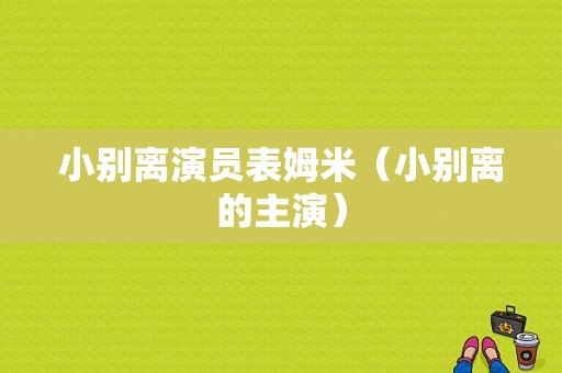 小别离演员表姆米（小别离的主演）