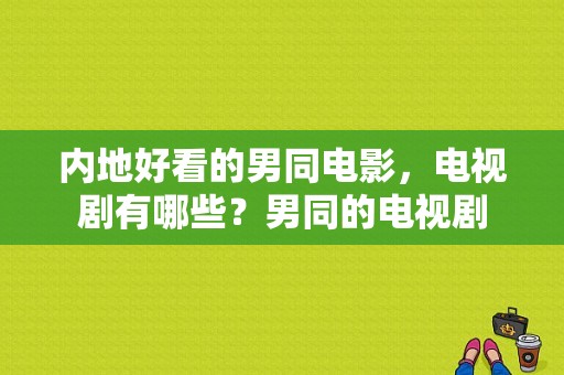 内地好看的男同电影，电视剧有哪些？男同的电视剧-图1