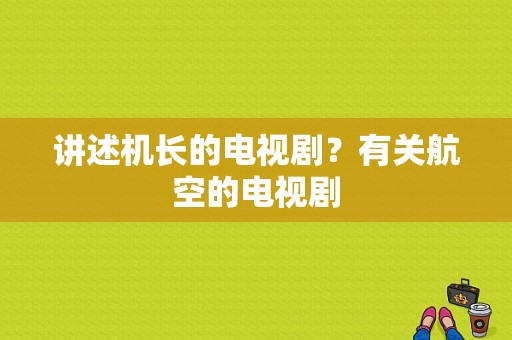 讲述机长的电视剧？有关航空的电视剧-图1