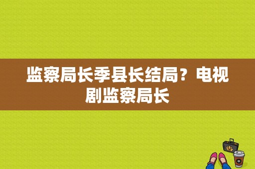 监察局长季县长结局？电视剧监察局长