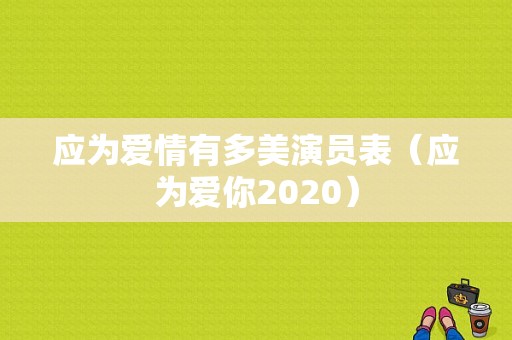 应为爱情有多美演员表（应为爱你2020）-图1