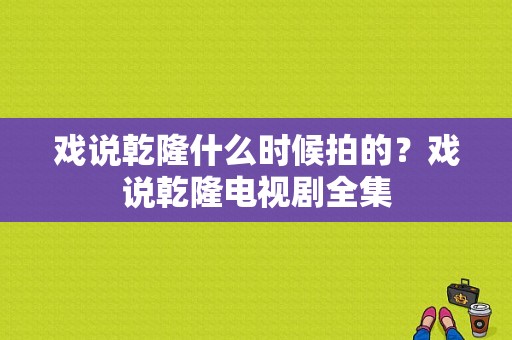 戏说乾隆什么时候拍的？戏说乾隆电视剧全集