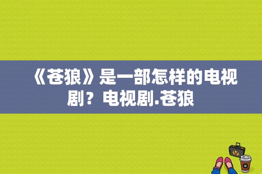 《苍狼》是一部怎样的电视剧？电视剧.苍狼