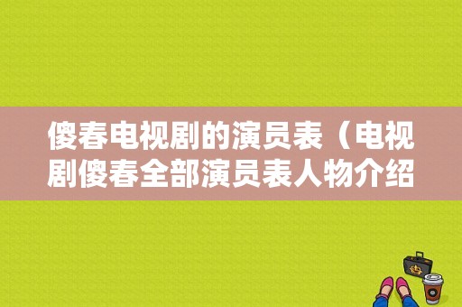 傻春电视剧的演员表（电视剧傻春全部演员表人物介绍）