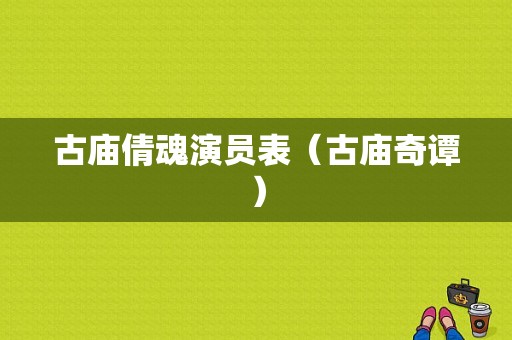 古庙倩魂演员表（古庙奇谭）