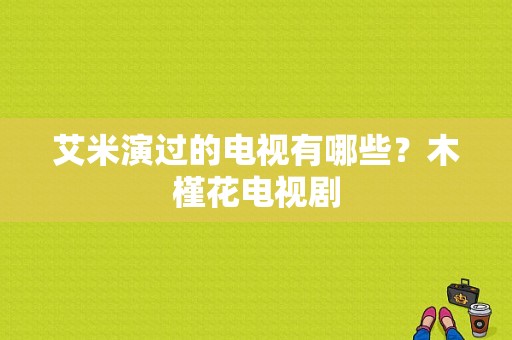 艾米演过的电视有哪些？木槿花电视剧